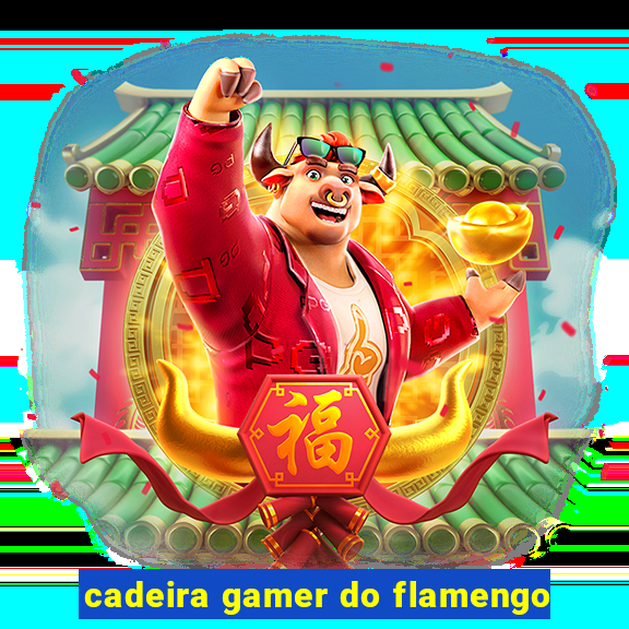 cadeira gamer do flamengo